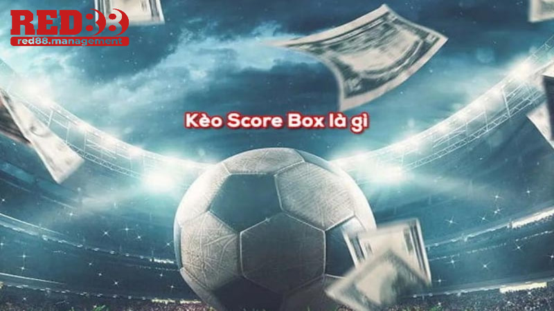 kèo chấp Score Box Tổng quát về kèo chấp Score Box